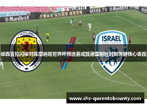 穆西亚拉闪耀对阵摩纳哥世界杯预选赛成就德国制胜时刻关键核心表现