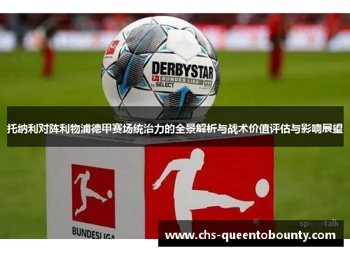 托纳利对阵利物浦德甲赛场统治力的全景解析与战术价值评估与影响展望