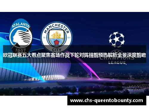 欧冠联赛五大看点聚焦客场作战下轮对阵提前预热解析全景深度前瞻