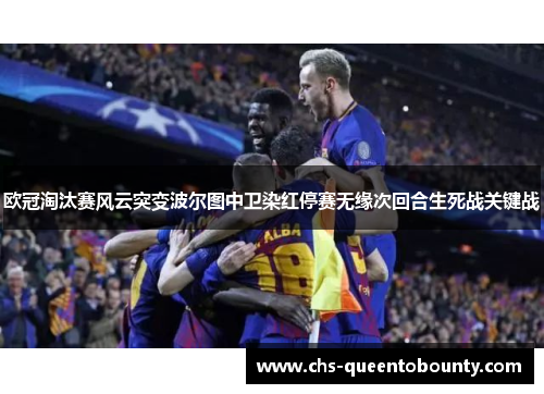欧冠淘汰赛风云突变波尔图中卫染红停赛无缘次回合生死战关键战 欧冠淘汰赛风云突变波尔图中卫染红停赛无缘次回合生死战关键战