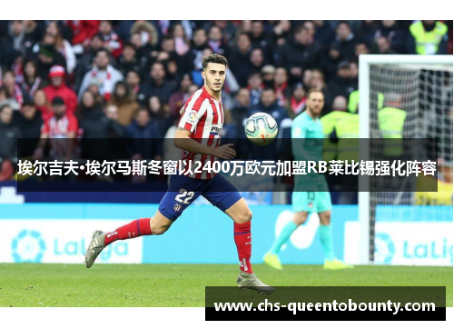 埃尔吉夫·埃尔马斯冬窗以2400万欧元加盟RB莱比锡强化阵容 埃尔吉夫·埃尔马斯冬窗以2400万欧元加盟RB莱比锡强化阵容