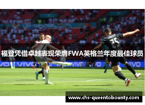 福登凭借卓越表现荣膺FWA英格兰年度最佳球员