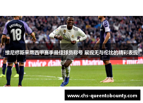维尼修斯荣膺西甲赛季最佳球员称号 展现无与伦比的精彩表现